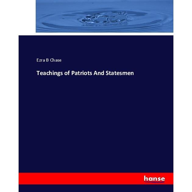 Teachings of Patriots And Statesmen, Fachbücher von Ezra B Chase