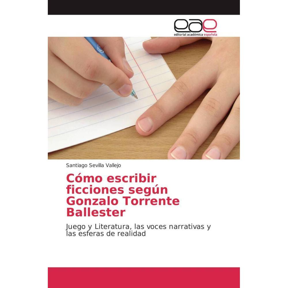 Cómo escribir ficciones según Gonzalo Torrente Ballester, Fachbücher von Santiago Sevilla Vallejo