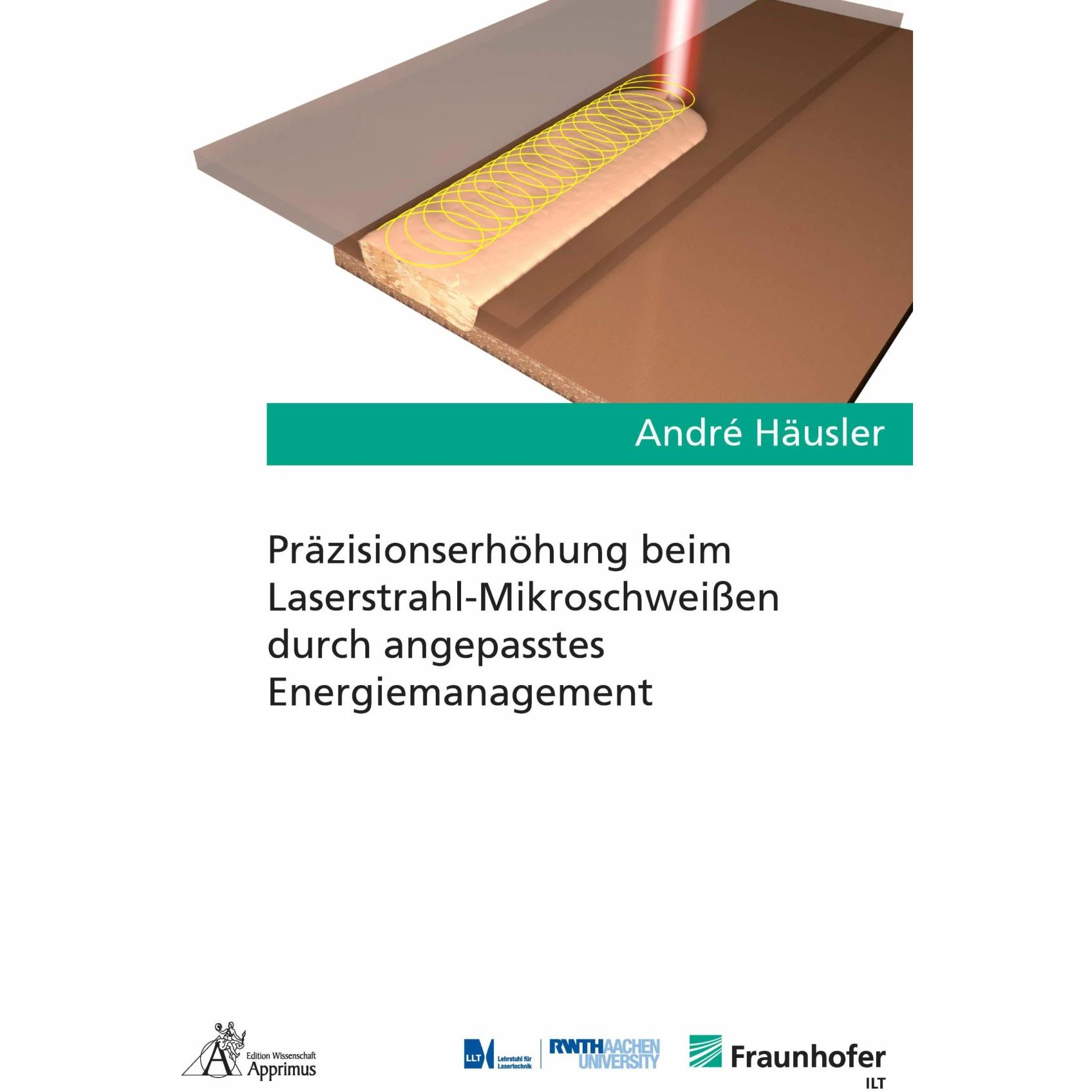 Präzisionserhöhung beim Laserstrahl-Mikroschweissen durch angepasstes Energiemanagement, Fachbücher von André Häusler