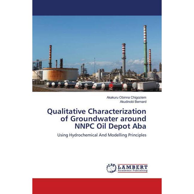 Qualitative Characterization of Groundwater around NNPC Oil Depot Aba, Fachbücher von Akudinobi Bernard, Akakuru Obinna ...