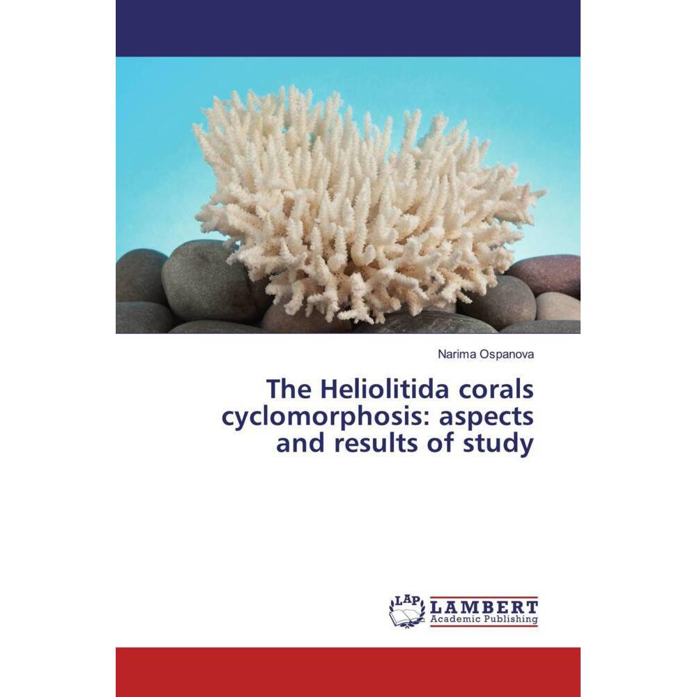 The Heliolitida corals cyclomorphosis: aspects and results of study, Fachbücher von Narima Ospanova