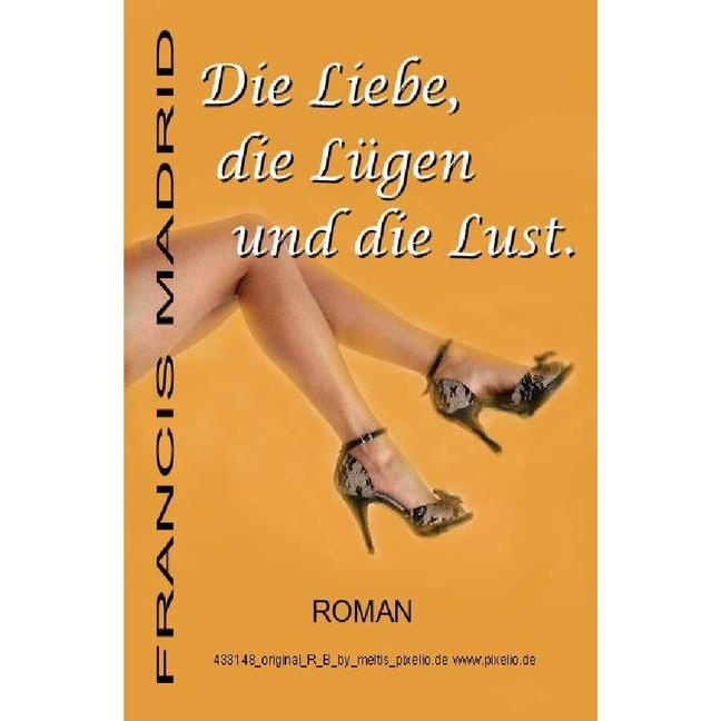 Die Liebe, die Lügen und die Lust., Belletristik von Francis Madrid