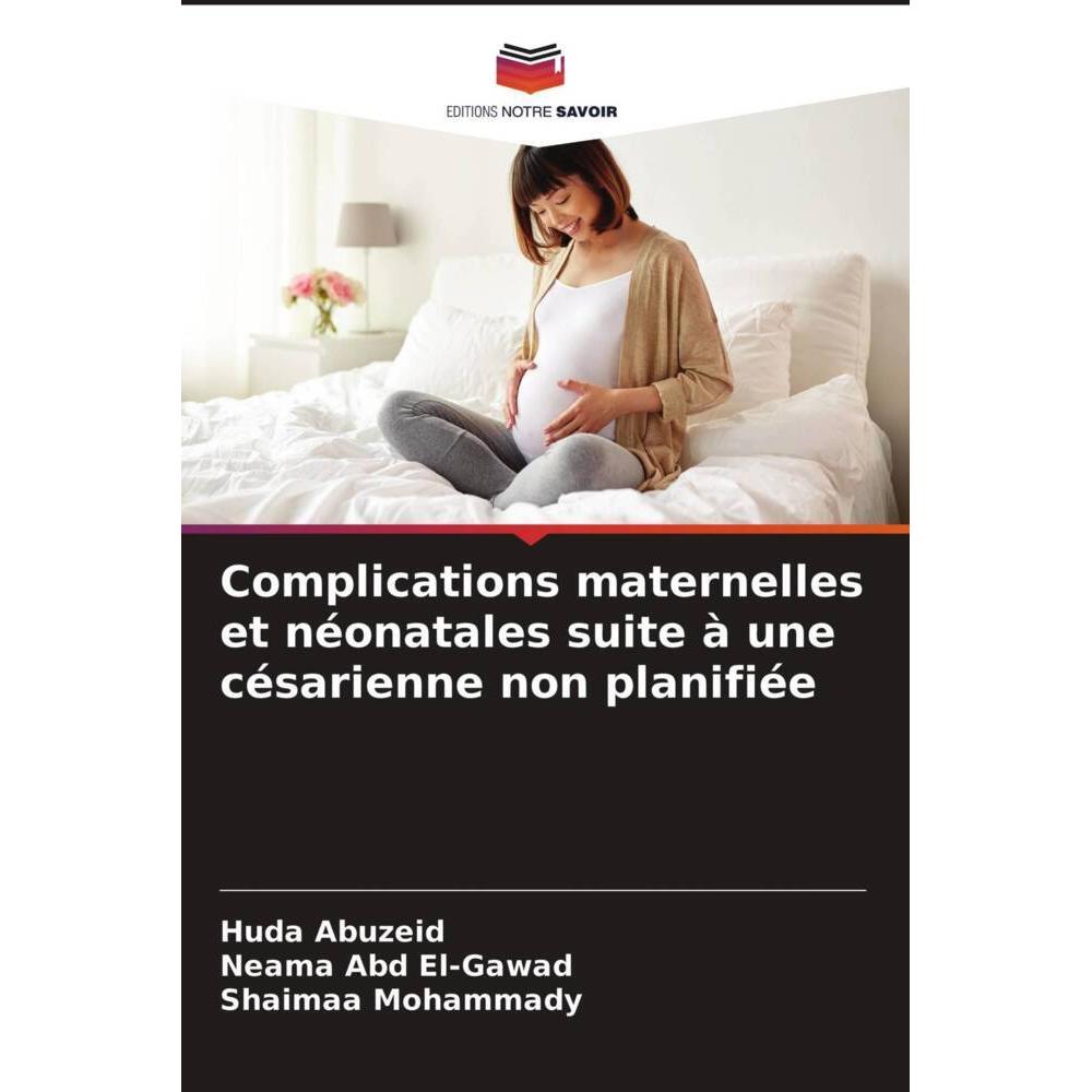 Complications maternelles et néonatales suite à une césarienne non planifiée, Fachbücher von Huda Abuzeid, Shaimaa Moham...