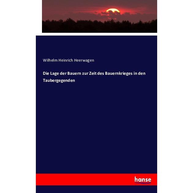 Die Lage der Bauern zur Zeit des Bauernkrieges in den Taubergegenden, Fachbücher von Wilhelm Heinrich Heerwagen