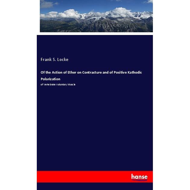 Of the Action of Ether on Contracture and of Positive Kathodic Polarization, Fachbücher von Frank S. Locke