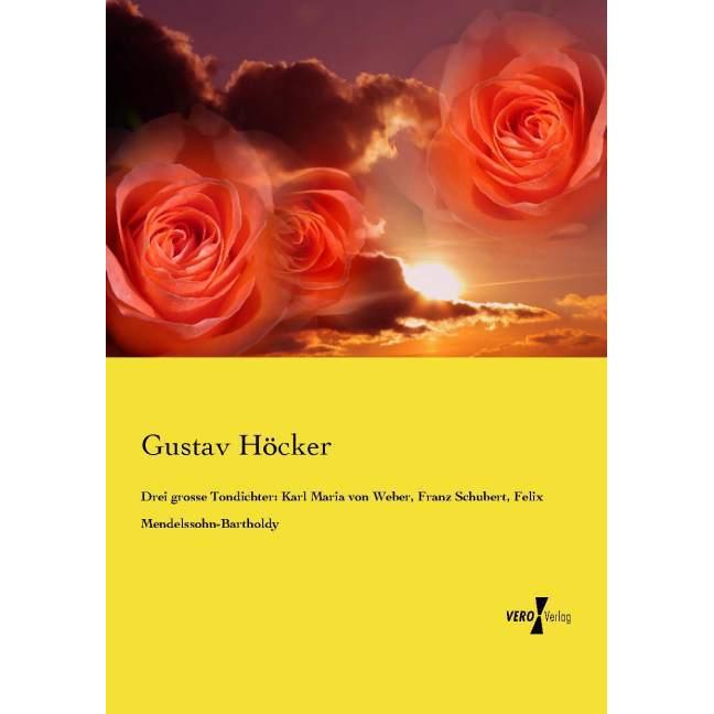 Drei grosse Tondichter: Karl Maria von Weber, Franz Schubert, Felix Mendelssohn-Bartholdy, Fachbücher von Gustav Höcker