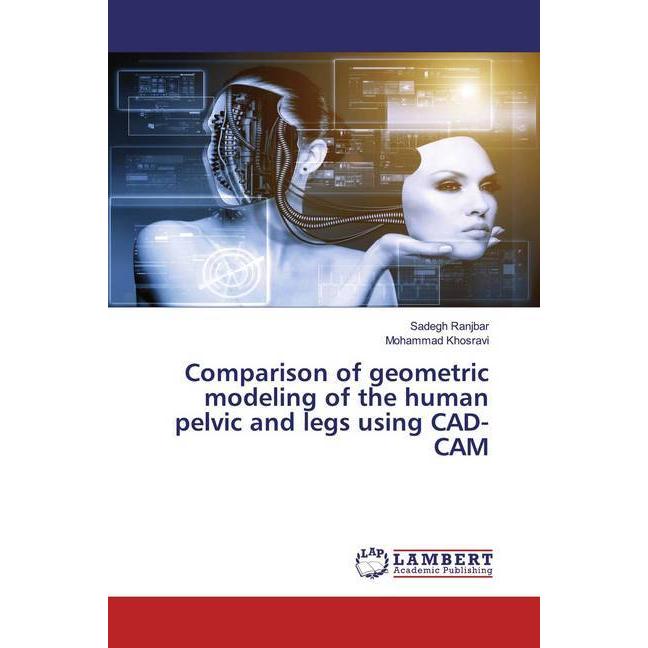 Comparison of geometric modeling of the human pelvic and legs using CAD-CAM, Fachbücher von Mohammad Khosravi, Sadegh Ra...