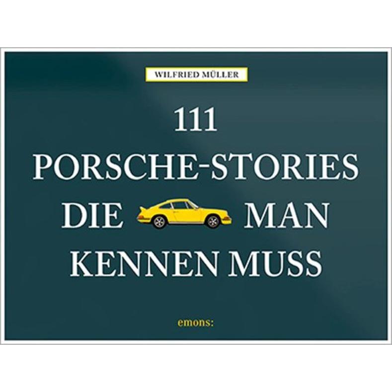 111 Porsche-Stories die man kennen muss, Belletristik von Wilfried Müller