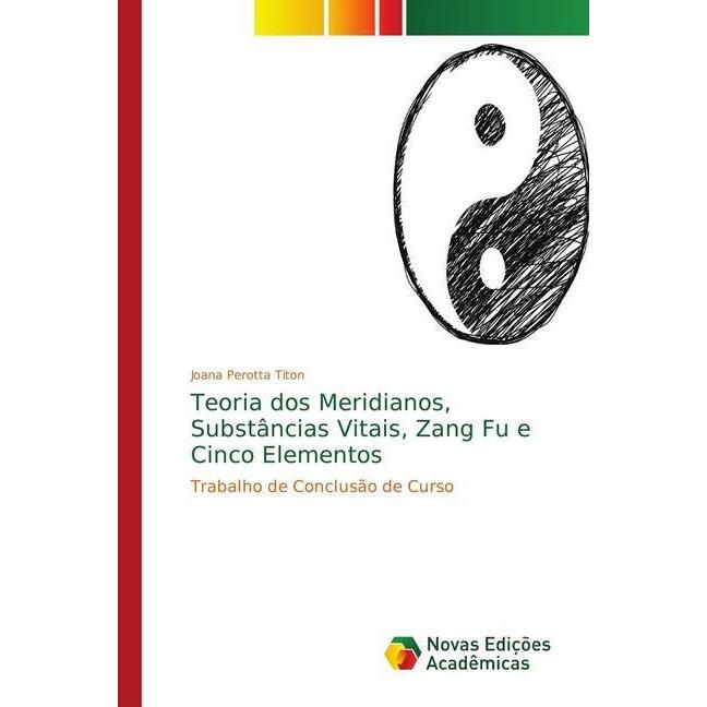 Teoria dos Meridianos, Substâncias Vitais, Zang Fu e Cinco Elementos, Fachbücher von Joana Perotta Titon