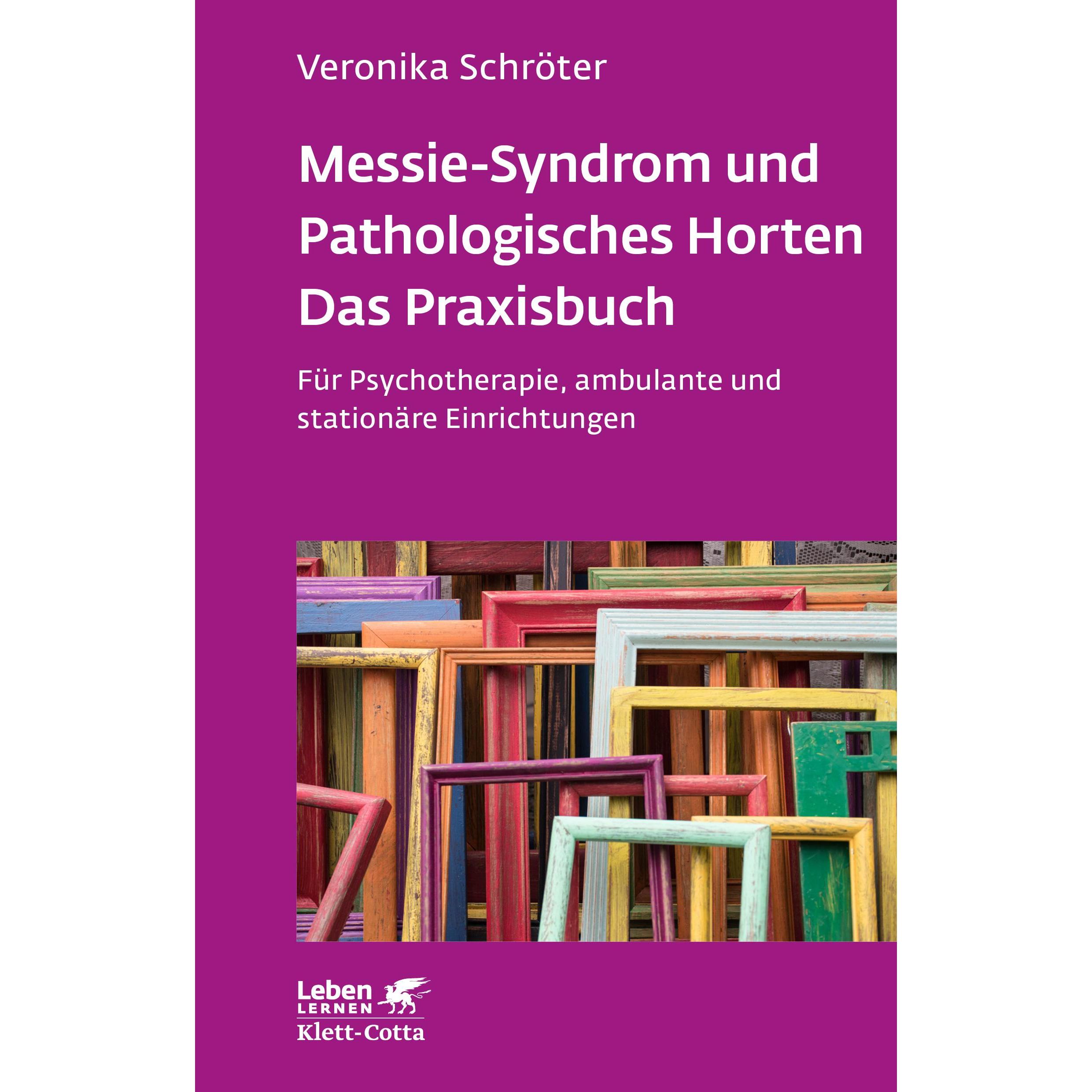 Messie-Syndrom und Pathologisches Horten – Das Praxisbuch (Leben Lernen, Bd. 332), Fachbücher von Veronika Schröter