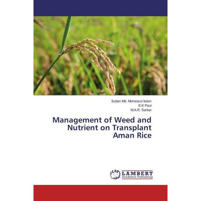 Management of Weed and Nutrient on Transplant Aman Rice, Fachbücher von Sultan Md. Monwarul Islam, S.K Paul, M. A. R. Sa...