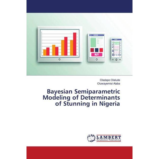 Bayesian Semiparametric Modeling of Determinants of Stunning in Nigeria, Fachbücher von Oladapo Olalude, Oluwayemisi Ala...