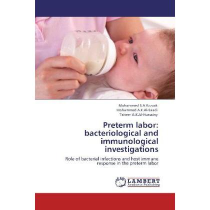 Preterm labor: bacteriological and immunological investigations, Fachbücher von Taiseer A.K.Al-Hussainy, Mohammed S.A.Ra...