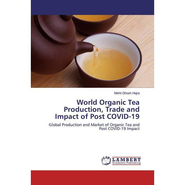 World Organic Tea Production, Trade and Impact of Post COVID-19, Fachbücher von Nikhil Ghosh Hajra
