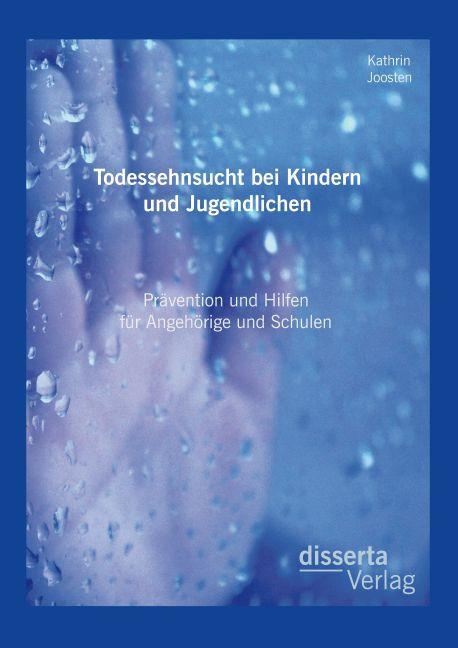 Produktbild Todessehnsucht bei Kindern und Jugendlichen: Prävention und Hilfen für Angehörige und Schulen (Deutsch, Kathrin Joosten, 2014)