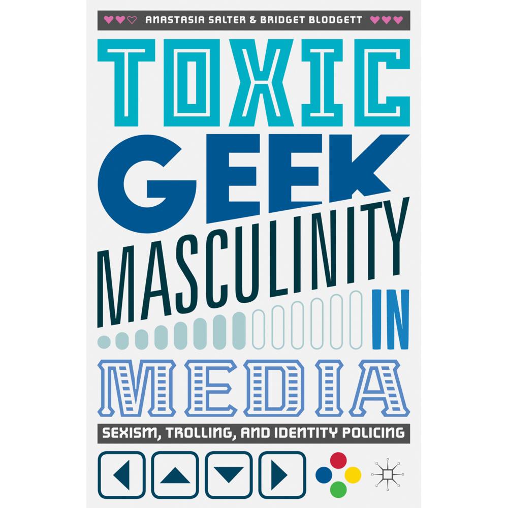 Toxic Geek Masculinity in Media, Fachbücher von Anastasia Salter, Bridget Blodgett