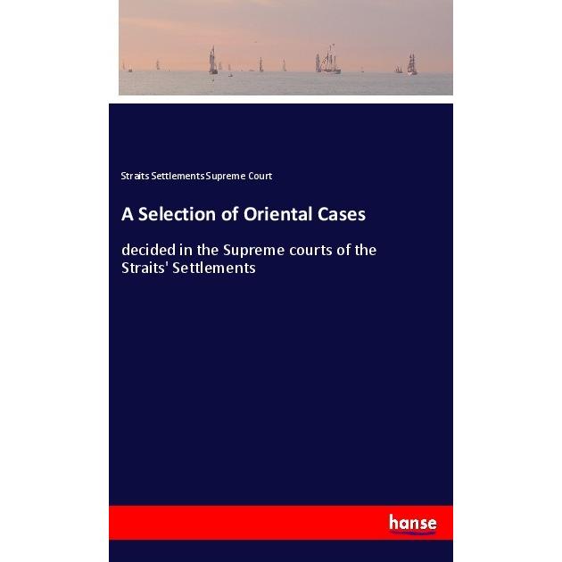 A Selection of Oriental Cases, Belletristik von Straits Settlements Supreme Court