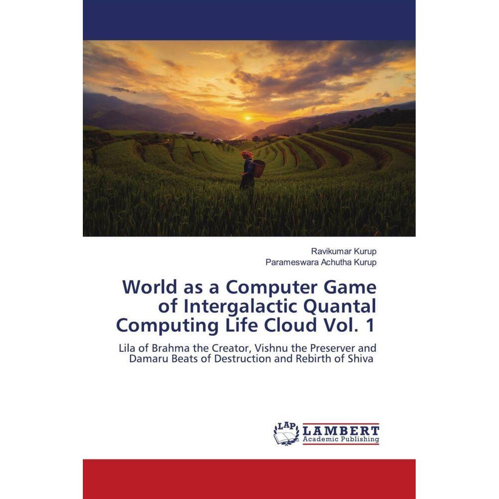 World as a Computer Game of Intergalactic Quantal Computing Life Cloud Vol. 1, Fachbücher von Ravikumar Kurup, Parameswa...