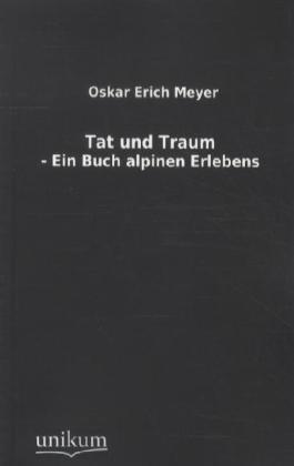 Produktbild Tat und Traum - Ein Buch alpinen Erlebens (Deutsch, Oskar E. Meyer, 2012)