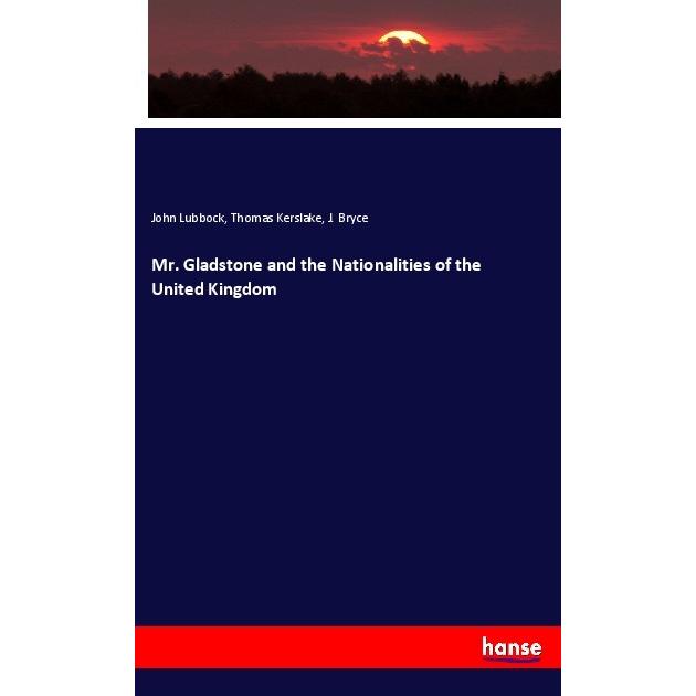 Mr. Gladstone and the Nationalities of the United Kingdom, Fachbücher von John Lubbock, Thomas Kerslake, J. Bryce