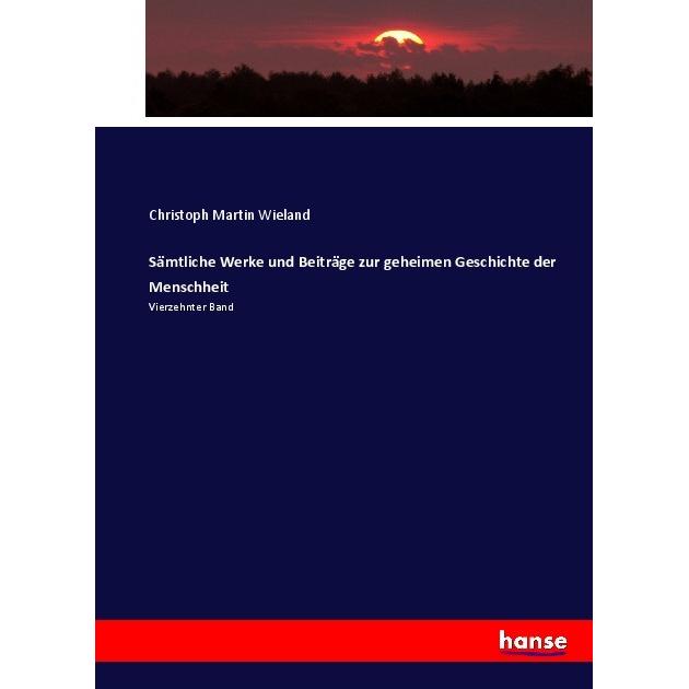 Sämtliche Werke und Beiträge zur geheimen Geschichte der Menschheit, Fachbücher von Christoph Martin Wieland