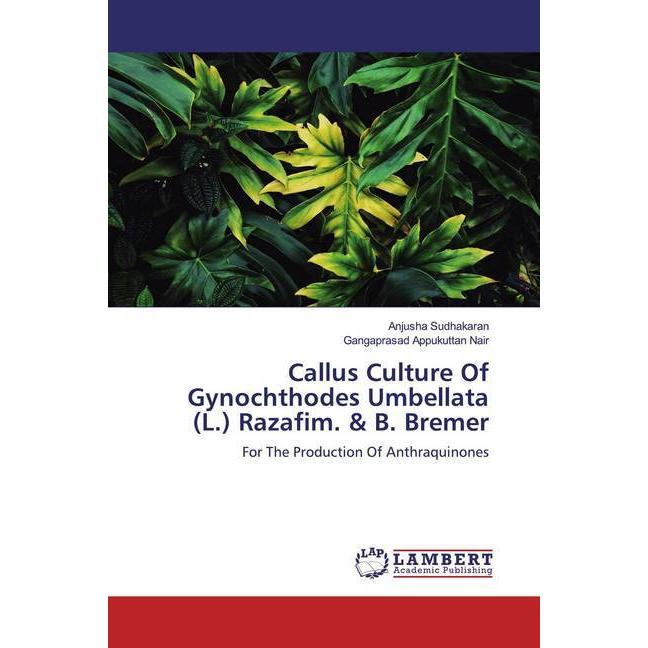 Callus Culture Of Gynochthodes Umbellata (L.) Razafim. & B. Bremer, Fachbücher von Anjusha Sudhakaran, Gangaprasad Appuk...