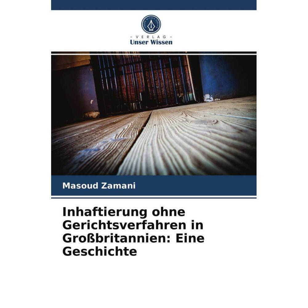 Inhaftierung ohne Gerichtsverfahren in Grossbritannien: Eine Geschichte, Fachbücher von Masoud Zamani