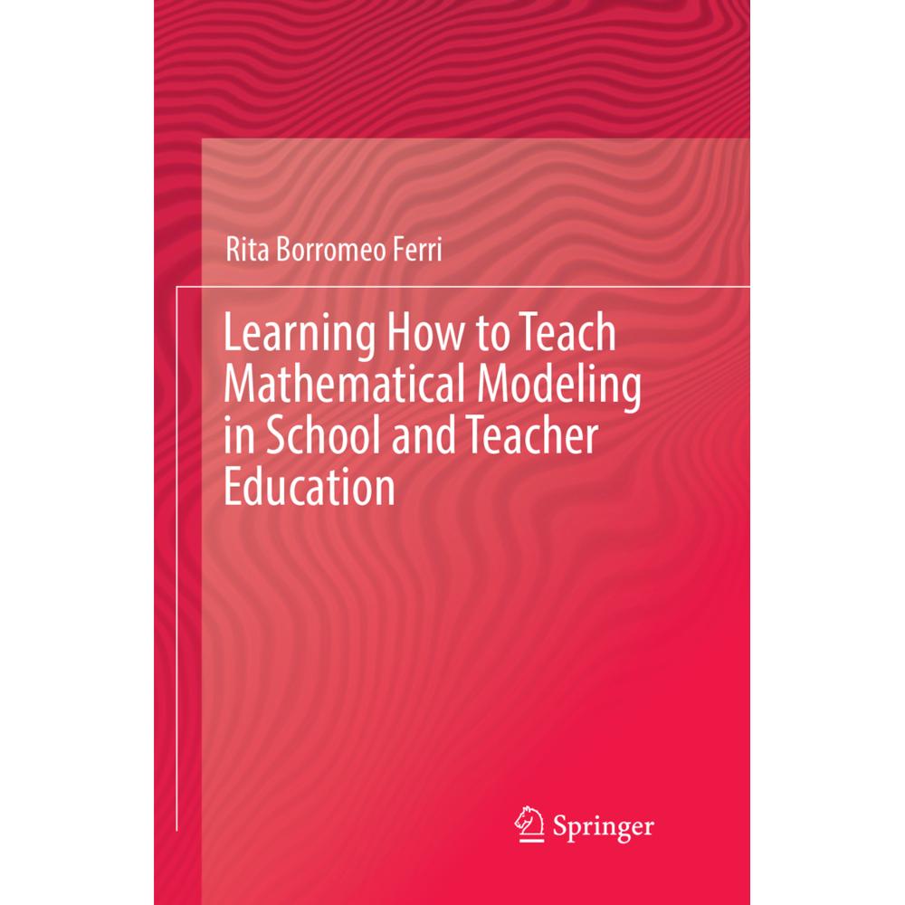 Learning How to Teach Mathematical Modeling in School and Teacher Education, Fachbücher von Rita Borromeo Ferri