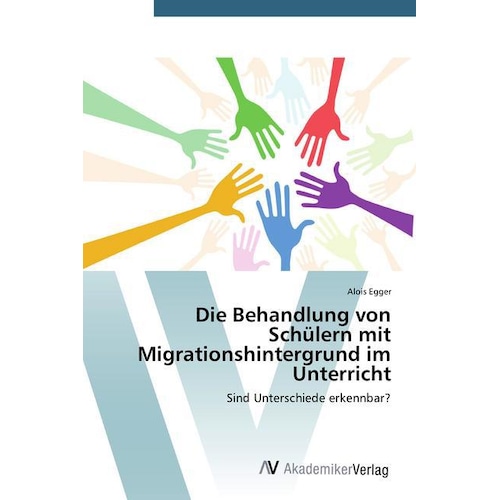 Die Behandlung von Schülern mit Migrationshintergrund im Unterricht, Fachbücher von Alois Egger