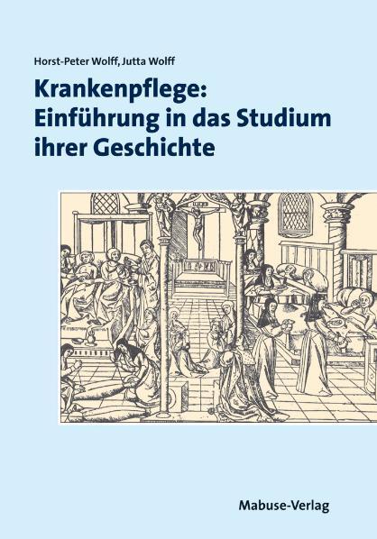 Produktbild Krankenpflege: Einführung in das Studium ihrer Geschichte (Deutsch, Horst-Peter Wolff, Wolff Wolff, 2022)