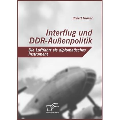 Interflug und DDR-Aussenpolitik: Die Luftfahrt als diplomatisches Instrument, Sachbücher