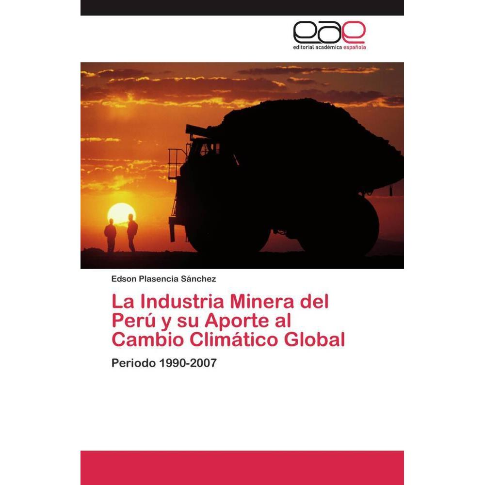 La Industria Minera del Perú y su Aporte al Cambio Climático Global, Fachbücher von Edson Plasencia Sánchez