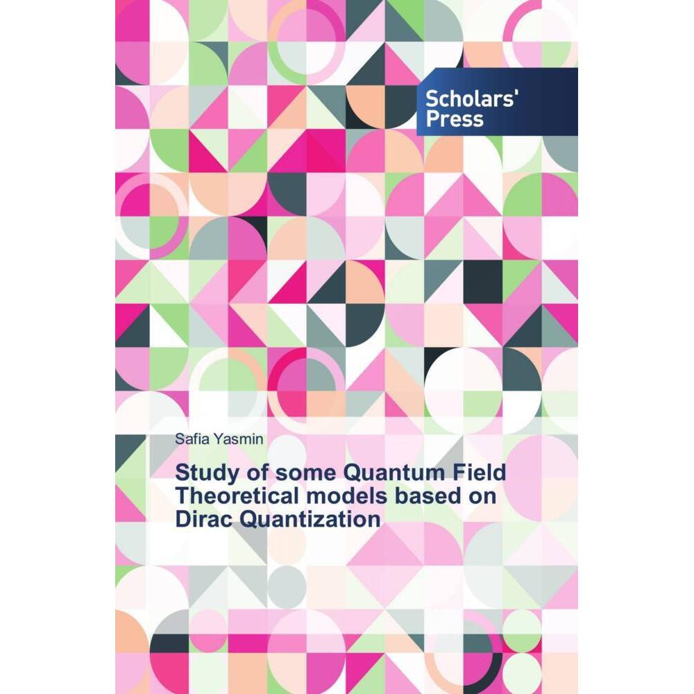 Study of some Quantum Field Theoretical models based on Dirac Quantization, Fachbücher von Safia Yasmin