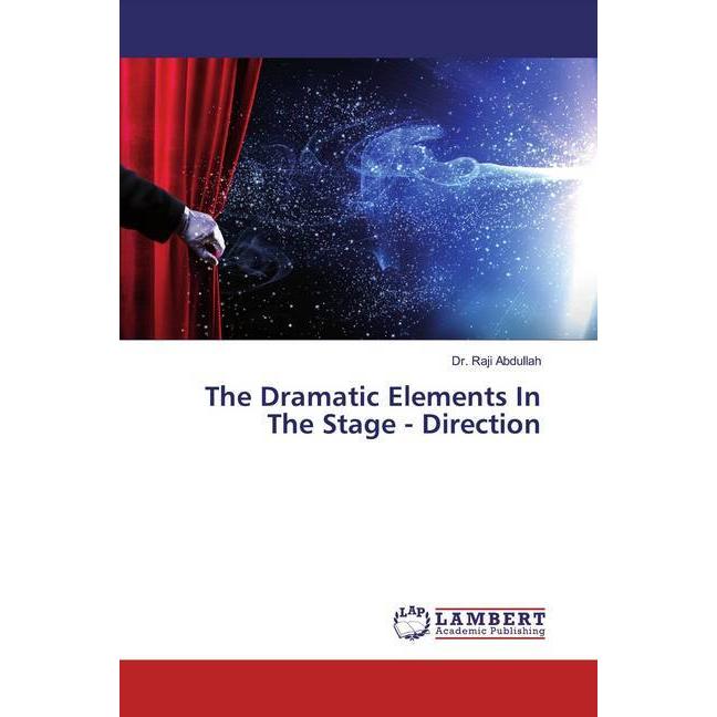 The Dramatic Elements In The Stage - Direction, Fachbücher von Raji Abdullah