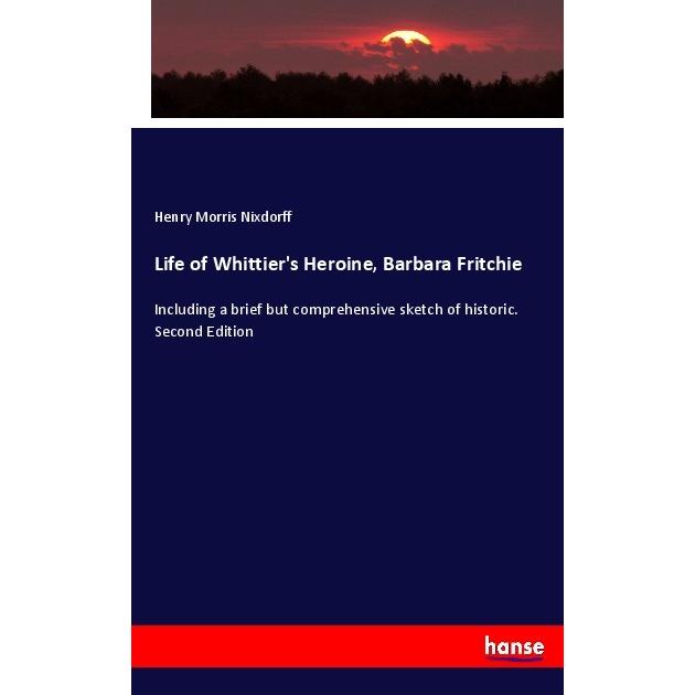 Life of Whittier's Heroine, Barbara Fritchie, Fachbücher von Henry Morris Nixdorff