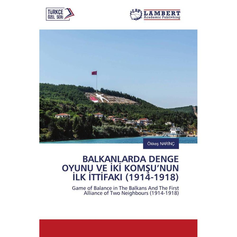 BALKANLARDA DENGE OYUNU VE IKI KOMSU'NUN ILK ITTIFAKI (1914-1918), Fachbücher von Ökkes NARINÇ