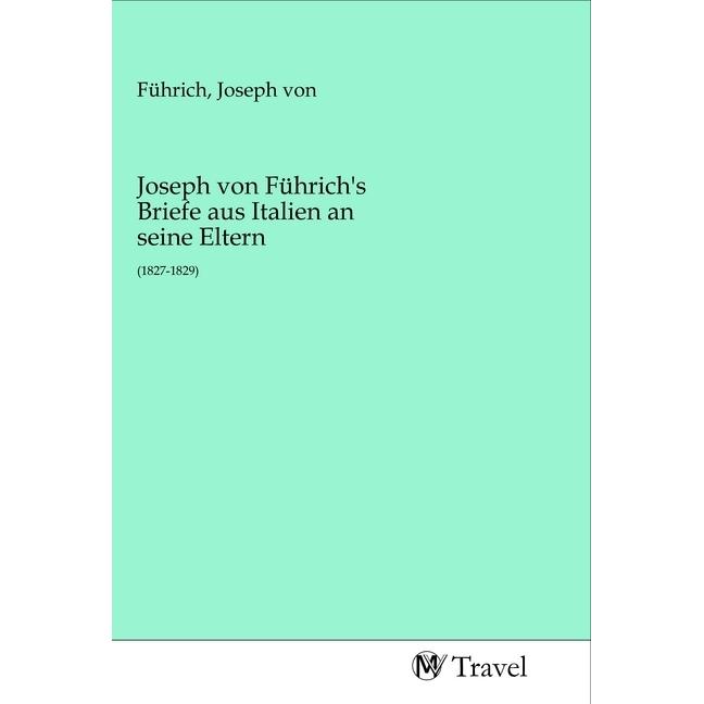 Joseph von Führich's Briefe aus Italien an seine Eltern, Ratgeber von Joseph von Führich