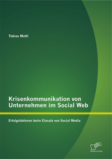 Produktbild Krisenkommunikation von Unternehmen im Social Web: Erfolgsfaktoren beim Einsatz von Social Media (Deutsch, Tobias Mattl, 2014)
