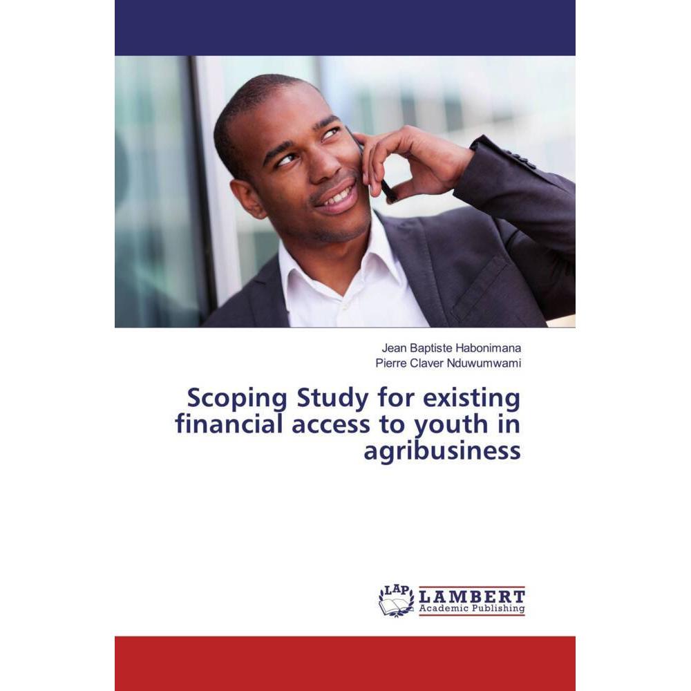 Scoping Study for existing financial access to youth in agribusiness, Fachbücher von Jean Baptiste Habonimana, Pierre Cl...