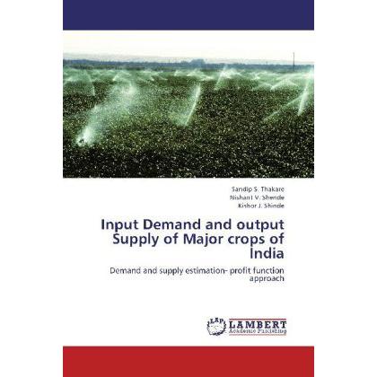 Input Demand and output Supply of Major crops of India, Fachbücher von Kishor J. Shinde, Nishant V. Shende, Sandip S. Th...