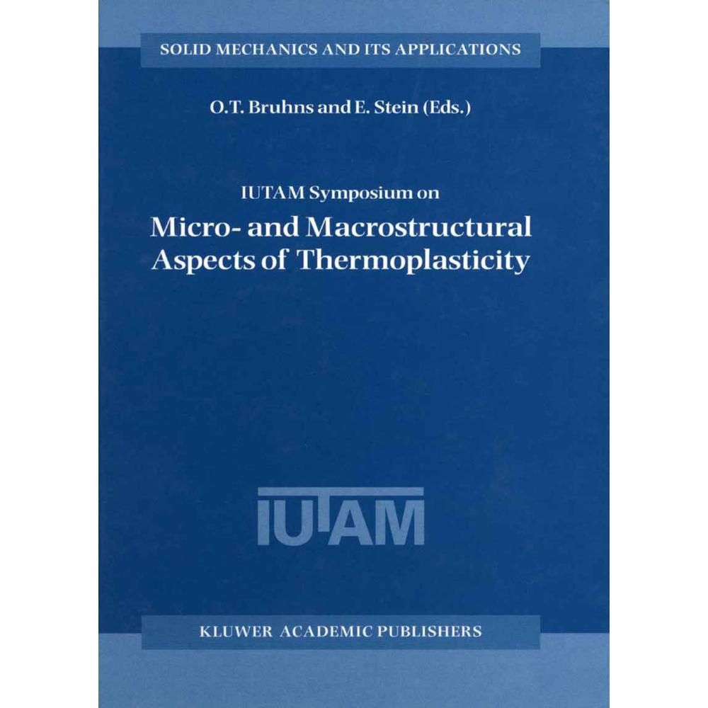 IUTAM Symposium on Micro- and Macrostructural Aspects of Thermoplasticity, Fachbücher von O. T. Bruhns, E. Stein