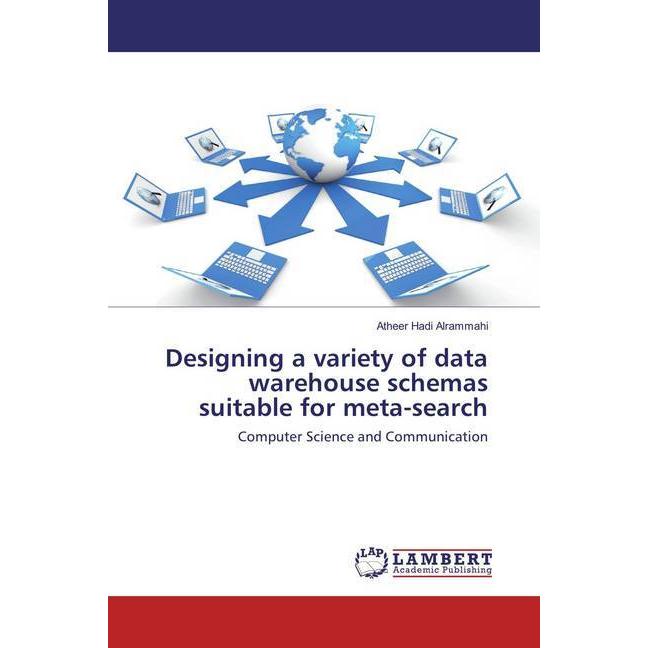 Designing a variety of data warehouse schemas suitable for meta-search, Fachbücher von Atheer Hadi Alrammahi