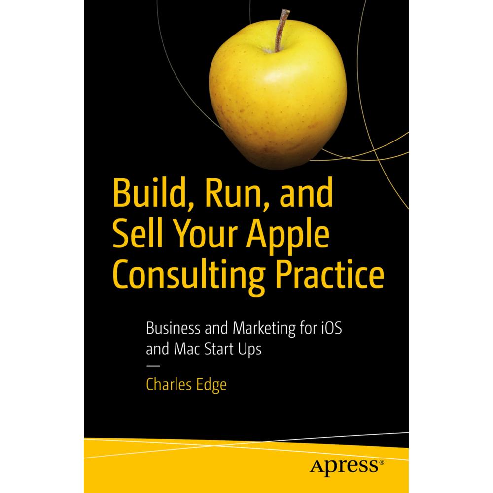 Build, Run, and Sell Your Apple Consulting Practice, Fachbücher von Charles Edge