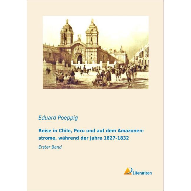 Reise in Chile, Peru und auf dem Amazonenstrome, während der Jahre 1827-1832, Ratgeber von Eduard Poeppig