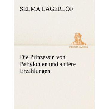 Die Prinzessin von Babylonien und andere Erzählungen, Belletristik von Selma Lagerlöf