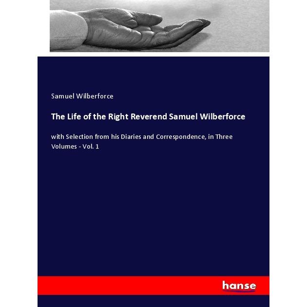 The Life of the Right Reverend Samuel Wilberforce, Sachbücher von Samuel Wilberforce
