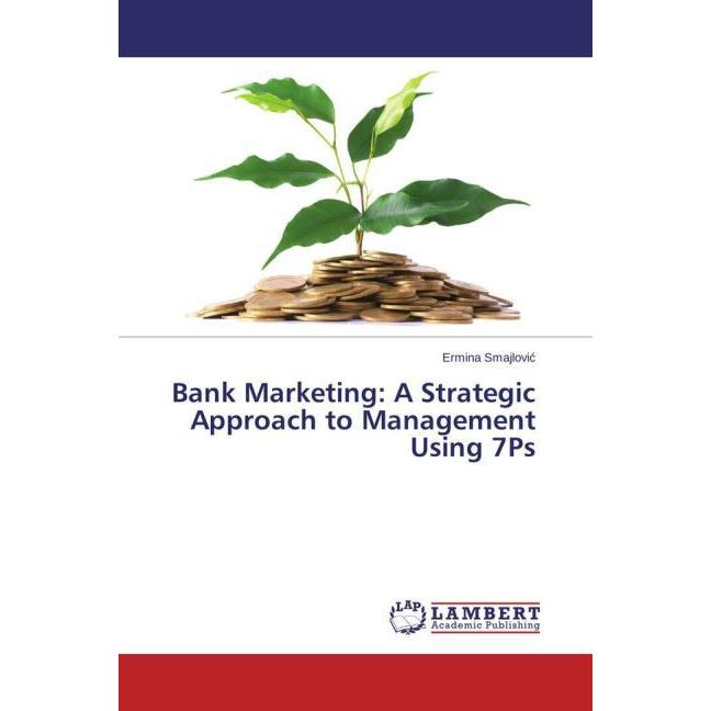 Bank Marketing: A Strategic Approach to Management Using 7Ps, Fachbücher von Ermina Smajlovic