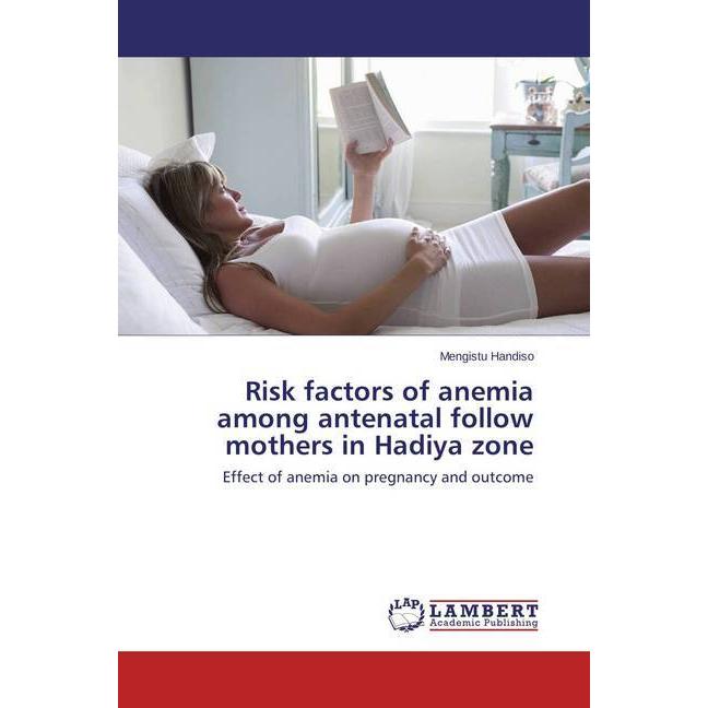 Risk factors of anemia among antenatal follow mothers in Hadiya zone, Fachbücher