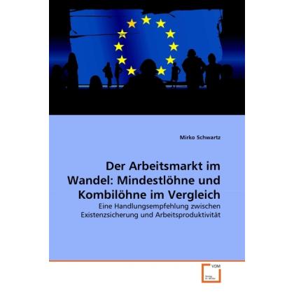 Der Arbeitsmarkt im Wandel: Mindestlöhne und Kombilöhne im Vergleich, Fachbücher von Mirko Schwartz
