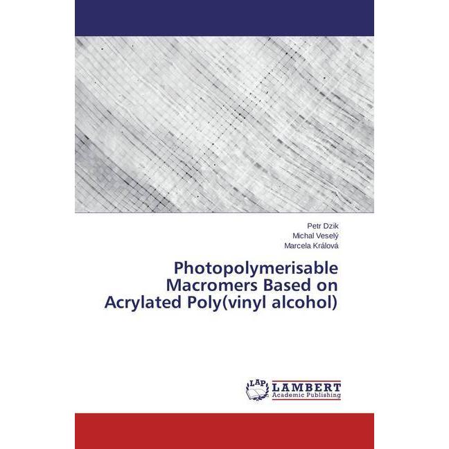 Photopolymerisable Macromers Based on Acrylated Poly(vinyl alcohol), Fachbücher von Marcela Králová, Petr Dzik, Michal V...
